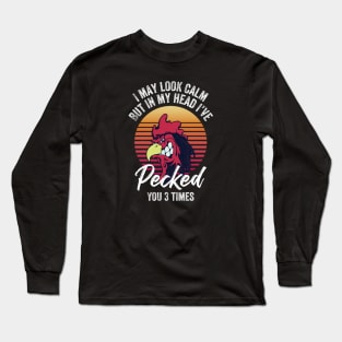 I may look calm but in my head I’ve pecked you 3 times Long Sleeve T-Shirt